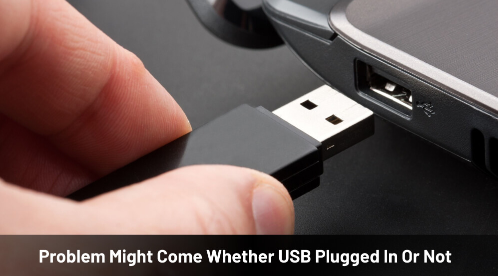 Problem Might Come Whether USB Plugged In Or Not